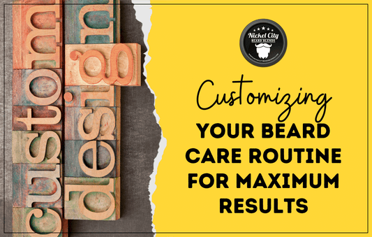 Customizing Your Beard Care Routine for Maximum Results